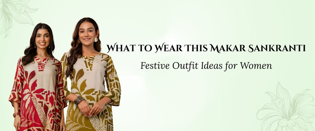 What to Wear This Makar Sankranti: Festive Outfit Ideas for Women