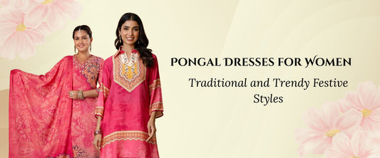 Pongal Dresses for Women: Traditional and Trendy Festive Styles